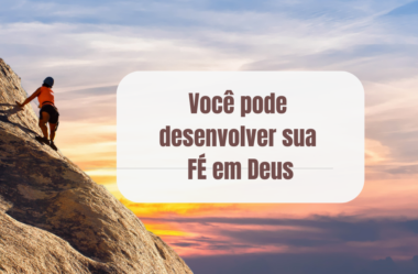 Você pode desenvolver sua fé em Deus