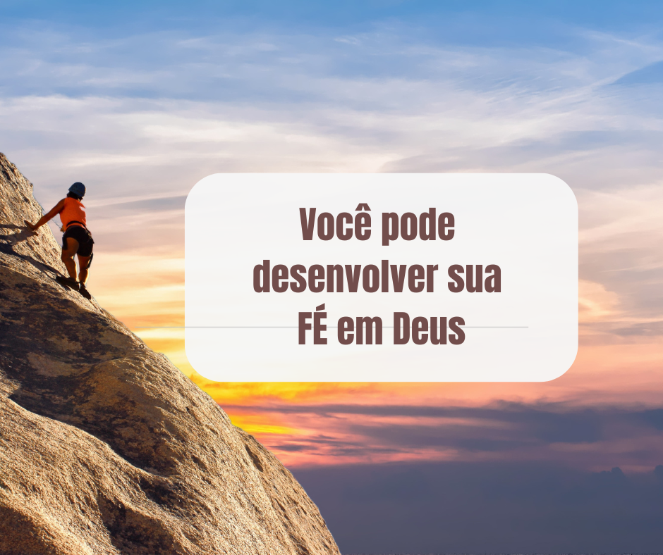 Você pode desenvolver sua fé em Deus Você pode desenvolver sua fé em Deus