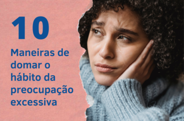 10 maneiras de domar o hábito da preocupação excessiva